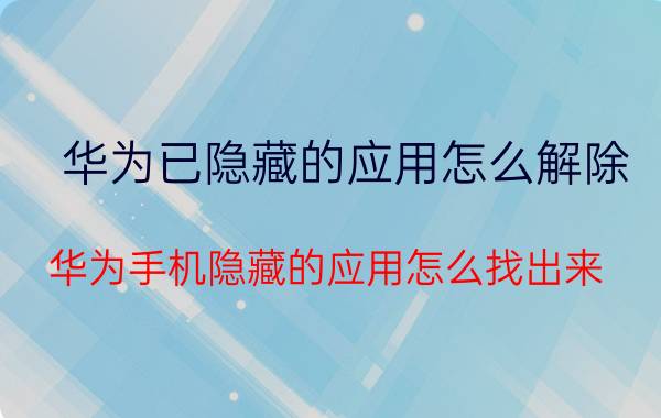 华为已隐藏的应用怎么解除 华为手机隐藏的应用怎么找出来？